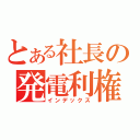 とある社長の発電利権（インデックス）