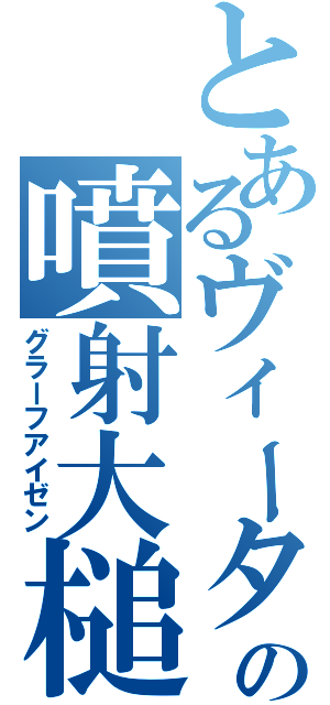 とあるヴィータの噴射大槌（グラーフアイゼン）