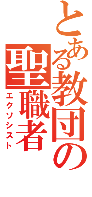 とある教団の聖職者（エクソシスト）