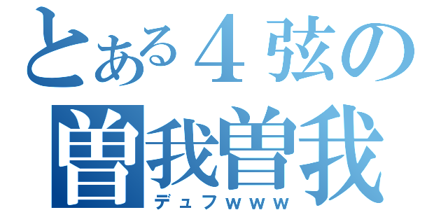 とある４弦の曽我曽我（デュフｗｗｗ）