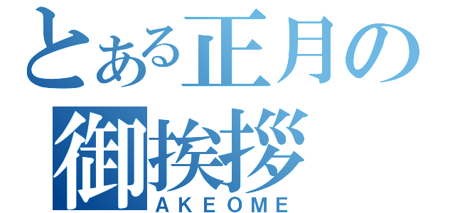 とある正月の御挨拶（ＡＫＥＯＭＥ）