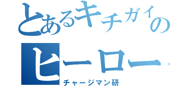 とあるキチガイのヒーロー（チャージマン研）