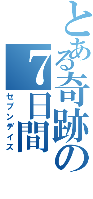 とある奇跡の７日間（セブンデイズ）