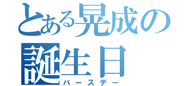 とある晃成の誕生日（バースデー）