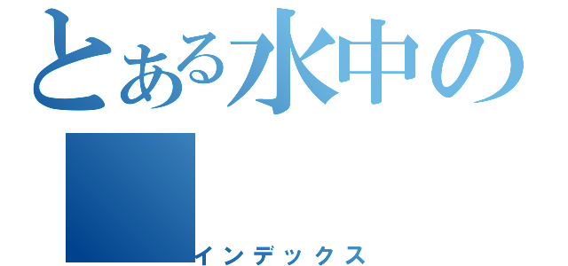 とある水中の（インデックス）