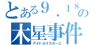 とある９．１８の木星事件（アイドルマスター２）