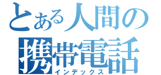 とある人間の携帯電話（インデックス）