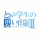 とある学生の思い出制作Ⅱ（インデックス）