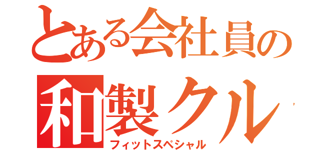 とある会社員の和製クルコン（フィットスペシャル）