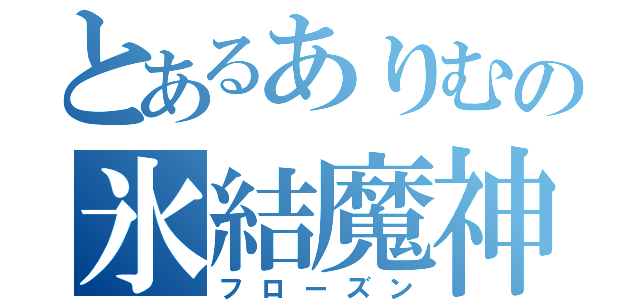 とあるありむの氷結魔神（フローズン）