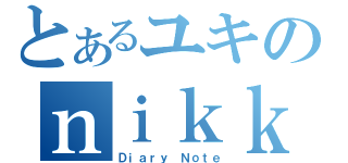 とあるユキのｎｉｋｋｉｔｙｏｕ （Ｄｉａｒｙ　Ｎｏｔｅ）