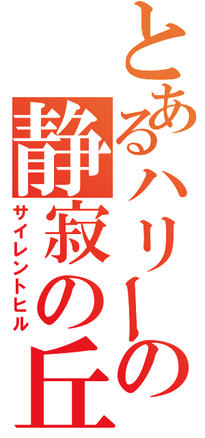 とあるハリーの静寂の丘（サイレントヒル）