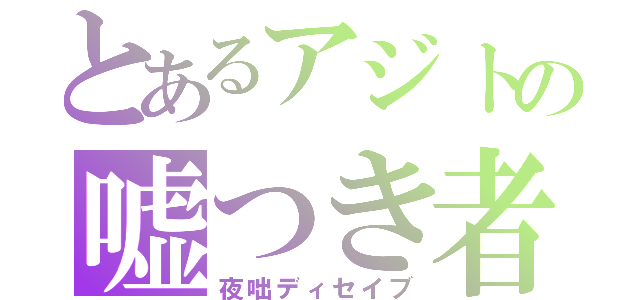 とあるアジトの嘘つき者（夜咄ディセイブ）