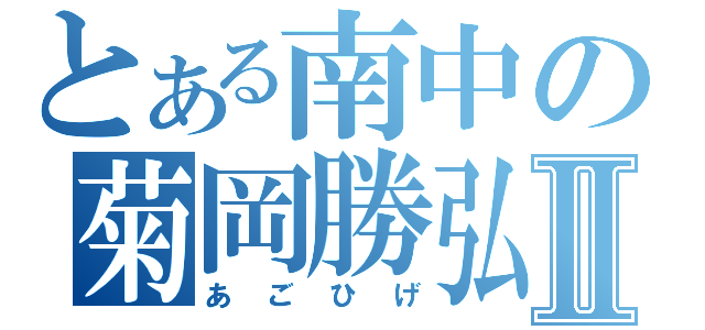 とある南中の菊岡勝弘Ⅱ（あごひげ）