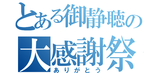 とある御静聴の大感謝祭（ありがとう）