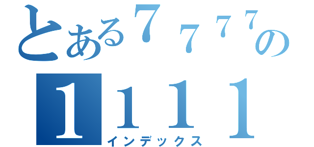 とある７７７７７７７７７７７７７の１１１１１１１１（インデックス）