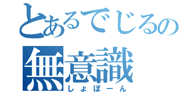 とあるでじるの無意識（しょぼーん）