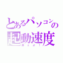 とあるパソコンの起動速度（遅ぇよ！）