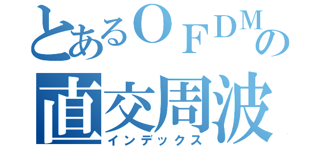 とあるＯＦＤＭの直交周波数分割多重方式（インデックス）