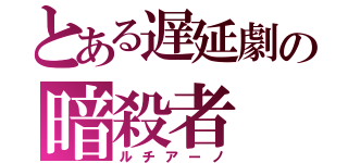 とある遅延劇の暗殺者（ルチアーノ）