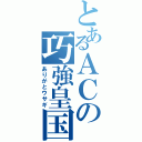 とあるＡＣの巧強皇国（ありがとウサギ）