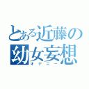 とある近藤の幼女妄想（オナニー）