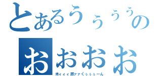 とあるぅぅぅぅぅのぉぉぉぉぉぉ（木ィィィ原ァァくぅぅぅーん）