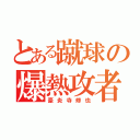 とある蹴球の爆熱攻者（豪炎寺修也）