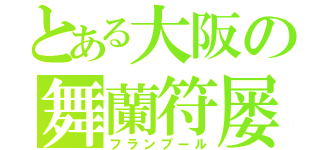 とある大阪の舞蘭符屡（フランプール）