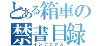 とある箱車の禁書目録（インデックス）