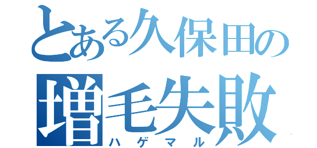 とある久保田の増毛失敗（ハゲマル）