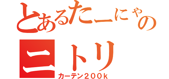 とあるたーにゃんのニトリ（カーテン２００ｋ）