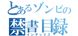 とあるゾンビの禁書目録（インデックス）