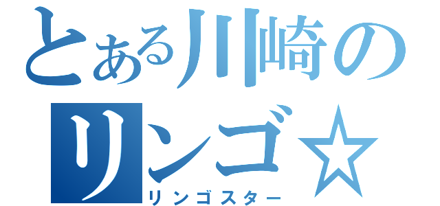 とある川崎のリンゴ☆（リンゴスター）