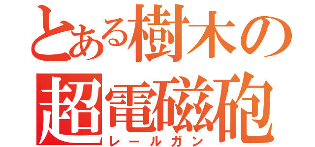 とある樹木の超電磁砲（レールガン）