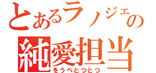 とあるラノジェの純愛担当（をうべとつとつ）