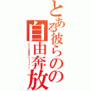 とある彼らのの自由奔放（そこの君逃げてぇぇぇっ！）