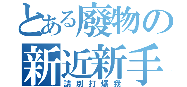 とある廢物の新近新手（請別打爆我）