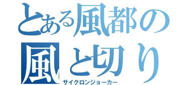 とある風都の風と切り札（サイクロンジョーカー）