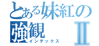 とある妹紅の強観Ⅱ（インデックス）