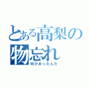 とある高梨の物忘れ（何があったんだ）