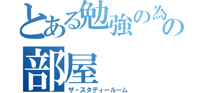 とある勉強の為のの部屋（ザ・スタディールーム）