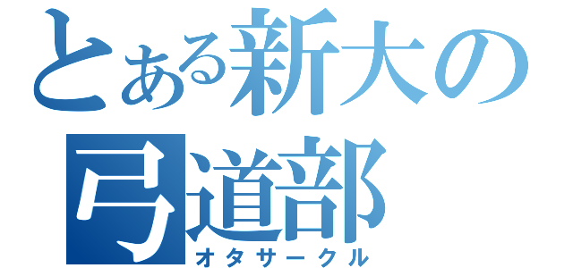 とある新大の弓道部（オタサークル）