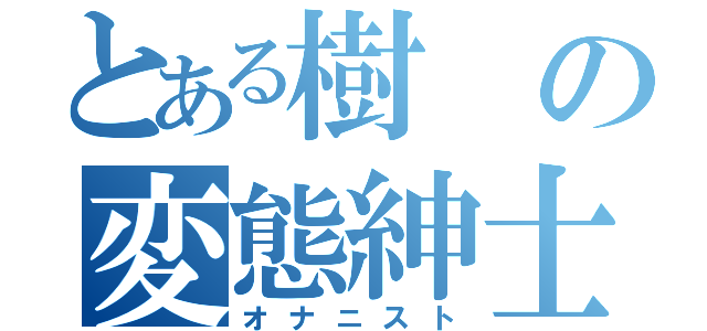 とある樹の変態紳士（オナニスト）