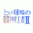 とある球場の全裸打者Ⅱ（ヌードバッター鉄雄）