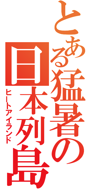 とある猛暑の日本列島（ヒートアイランド）