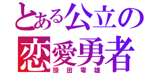 とある公立の恋愛勇者（掛田零雄）