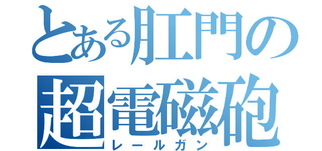 とある肛門の超電磁砲（レールガン）