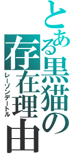 とある黒猫の存在理由（レーゾンデートル）