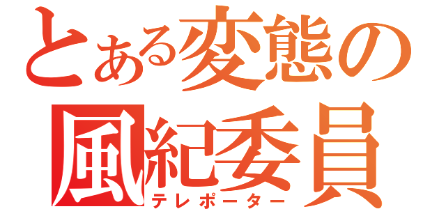 とある変態の風紀委員（テレポーター）